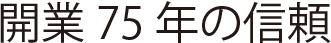 開業75年の信頼